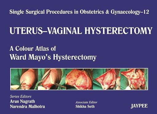 Single Surgical Procedures in Obstetrics and Gynaecology-12: Uterus-Vaginal Hysterectomy – A Color Atlas of Ward Mayo’s Vaginal Hysterectomy (POD) (PDF)