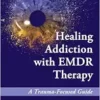 Healing Addiction With EMDR Therapy: A Trauma-Focused Guide (EPUB)