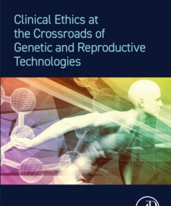 Clinical Ethics At The Crossroads Of Genetic And Reproductive Technologies, 2nd Edition (PDF)