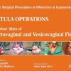 Single Surgical Procedures in Obstetrics and Gynaecology–34: Fistula Operations-A Colour Atlas of Rectovaginal and Vesicovaginal Fistula: A Colour Atlas … & Vesicovaginal Fistula,Fistula Operations 1st Edition (PDF)