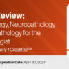 2024 Pathology Review: Dermatopathology, Neuropathology and OB/GYN Pathology for the General Pathologist (Course)