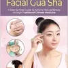 Facial Gua Sha: A Step-By-Step Guide To Achieve Natural Beauty Through Traditional Chinese Medicine (EPub+Converted PDF)