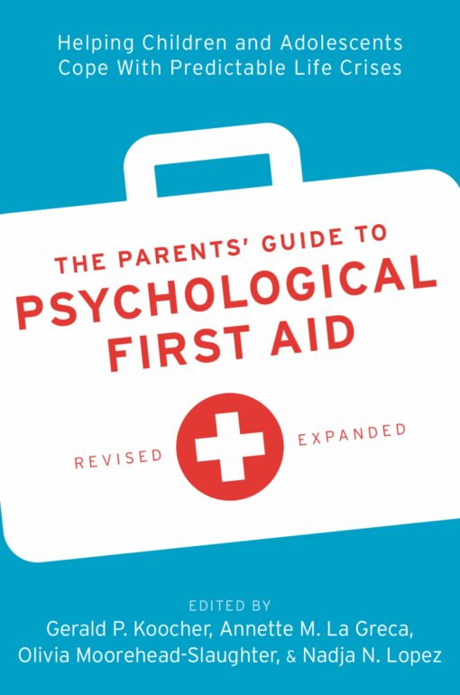 The Parents’ Guide To Psychological First Aid: Helping Children And Adolescents Cope With Predictable Life Crises (PDF)