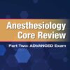 Anesthesiology Core Review: Part Two Advanced Exam, 2nd Edition (PDF)