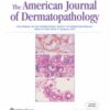 American Journal of Dermatopathology: Volume 45 (1 - 12) 2023 PDF