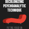 Decolonizing Psychoanalytic Technique
Putting Freud on Fanon’s Couch