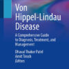 Von Hippel-Lindau DiseaseiA Comprehensive Guide to Diagnosis, Treatment, and Management