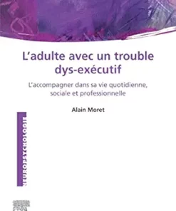 L’Adulte Avec Un Trouble Dys-Exécutif: L’accompagner Dans Sa Vie Quotidienne, Sociale Et Professionnelle (French Edition) (PDF)