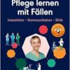 Pflege Lernen Mit Fällen, Interaktion – Kommunikation – Ethik (PDF)