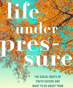 Life Under Pressure: The Social Roots Of Youth Suicide And What To Do About Them (EPUB)