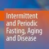 Intermittent and Periodic Fasting, Aging and Disease 2024th Edition