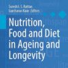 Nutrition, Food and Diet in Ageing and Longevity (Healthy Ageing and Longevity Book 14) (PDF)