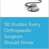 50 Studies Every Orthopaedic Surgeon Should Know (Fifty Studies Every Doctor Should Know) (PDF)