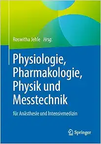 Physiologie, Pharmakologie, Physik Und Messtechnik Für Anästhesie Und Intensivmedizin: Für Die Facharztprüfung, Die Zusatz-Weiterbildung Und Die Europäischen Diplome (German Edition) (PDF)