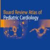 Board Review Atlas of Pediatric Cardiology (PDF)