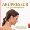 Akupressur – Das Große Praxisbuch: Gesund Von Kopf Bis Fuß: Blockaden Lösen, Beschwerden Und Schmerzen Lindern (German Edition) (EPUB)