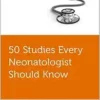 50 Studies Every Neonatologist Should Know (Fifty Studies Every Doctor Should Know) (EPUB)