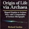 Origin Of Life Via Archaea: Shaped Droplets To Archaea First, With A Compendium Of Archaea Micrographs (Astrobiology Perspectives On Life In The Universe) (PDF)