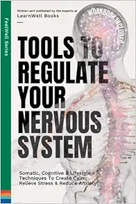 Tools To Regulate Your Nervous System: 9 Somatic, Cognitive & Lifestyle Techniques To Create Calm, Relieve Stress & Reduce Anxiety (FeelWell Series) (EPUP)