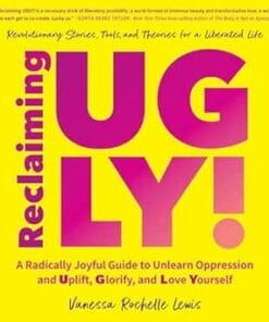 Reclaiming UGLY!: A Radically Joyful Guide To Unlearn Oppression And Uplift, Glorify, And Love Yourself (EPUB)