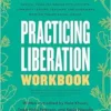 Practicing Liberation Workbook: Radical Tools For Grassroots Activists, Community Leaders, Teachers, And Caretakers Working Toward Social Justice (EPUB)