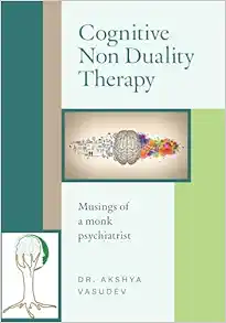 Cognitive Non Duality Therapy: Musings Of A Monk Psychiatrist (PDF)