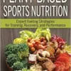 Plant-Based Sports Nutrition: Expert Fueling Strategies For Training, Recovery, And Performance (PDF)