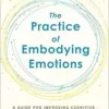 The Practice Of Embodying Emotions: A Guide For Improving Cognitive, Emotional, And Behavioral Outcomes (EPUB)