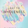 Leap To Wholeness: How The World Is Programmed To Help Us Grow, Heal, And Adapt (EPUB)