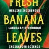 Fresh Banana Leaves: Healing Indigenous Landscapes Through Indigenous Science (EPUB)