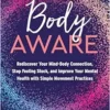 Body Aware: Rediscover Your Mind-Body Connection, Stop Feeling Stuck, And Improve Your Mental Health With Simple Movement Practices (EPUB)