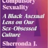 Refusing Compulsory Sexuality: A Black Asexual Lens On Our Sex-Obsessed Culture (EPUB)