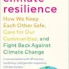 Climate Resilience: How We Keep Each Other Safe, Care For Our Communities, And Fight Back Against Climate Change (PDF)