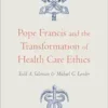 Pope Francis And The Transformation Of Health Care Ethics (PDF)