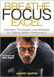 Breathe, Focus, Excel: Exercises, Techniques, And Strategies For Optimal Athletic Performance (PDF)