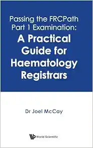 Passing The Frcpath Part 1 Examination: A Practical Guide For Haematology Registrars (PDF)