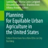 Planning for Equitable Urban Agriculture in the United States
Future Directions for a New Ethic in City Building