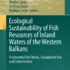 Ecological Sustainability of Fish Resources of Inland Waters of the Western Balkans
Freshwater Fish Stocks, Sustainable Use and Conservation