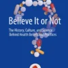 Believe It or Not
The History, Culture, and Science Behind Health Beliefs and Practices