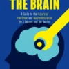 Reprogramming the Brain
A Guide to the Future of the Brain and Neuromodulation by a Patient and his Doctor