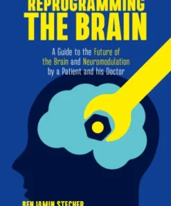 Reprogramming the Brain
A Guide to the Future of the Brain and Neuromodulation by a Patient and his Doctor