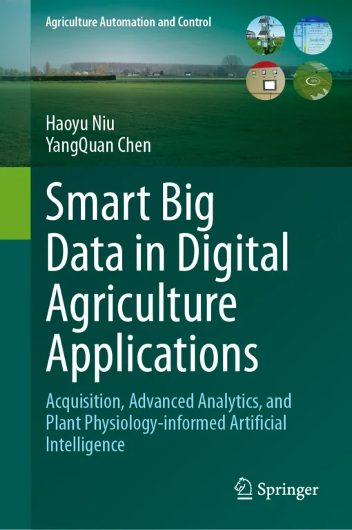 Smart Big Data in Digital Agriculture Applications
Acquisition, Advanced Analytics, and Plant Physiology-informed Artificial Intelligence