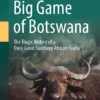 Big Game of Botswana
The Tragic History of a Once Great Southern African Fauna