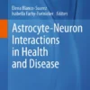 Astrocyte-Neuron Interactions in Health and Disease