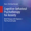 Cognitive-behavioral Psychotherapy for Anxiety
Brief Therapy with Hypnosis – The Practical Guide