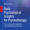 Basic Psychological Insights for Psychotherapy
How an Integrative Approach to Psychotherapy Can Succeed