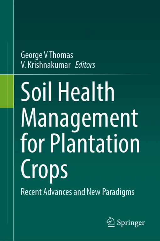 Soil Health Management for Plantation Crops
Recent Advances and New Paradigms