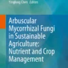 Arbuscular Mycorrhizal Fungi in Sustainable Agriculture: Nutrient and Crop Management