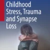 Childhood Stress, Trauma and Synapse Loss