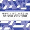 Artificial Intelligence and the Future of Healthcare (Routledge International Studies in Health Economics) (PDF)